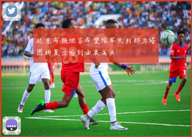 迈克布朗坦言希望绿军失利却为塔图姆复出感到由衷高兴