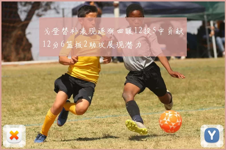 戈登替补表现逐渐回暖12投5中贡献12分6篮板2助攻展现潜力