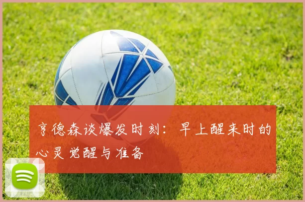 亨德森谈爆发时刻：早上醒来时的心灵觉醒与准备